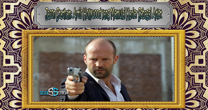 Jason Statham Artis Hollywood yang Memulai Karier Sebagai Atlet